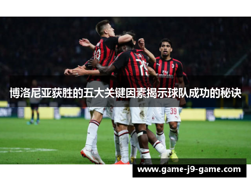 博洛尼亚获胜的五大关键因素揭示球队成功的秘诀