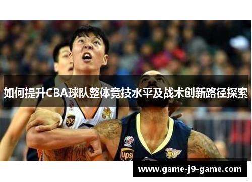 如何提升CBA球队整体竞技水平及战术创新路径探索