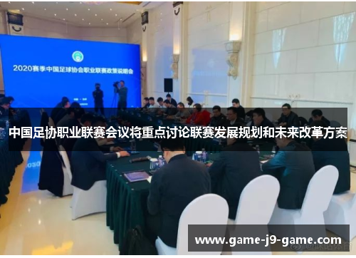 中国足协职业联赛会议将重点讨论联赛发展规划和未来改革方案
