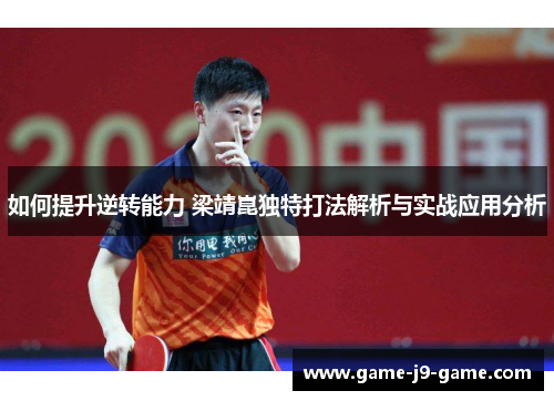 如何提升逆转能力 梁靖崑独特打法解析与实战应用分析