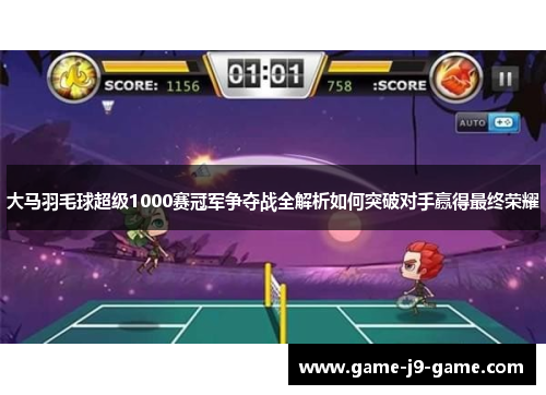 大马羽毛球超级1000赛冠军争夺战全解析如何突破对手赢得最终荣耀