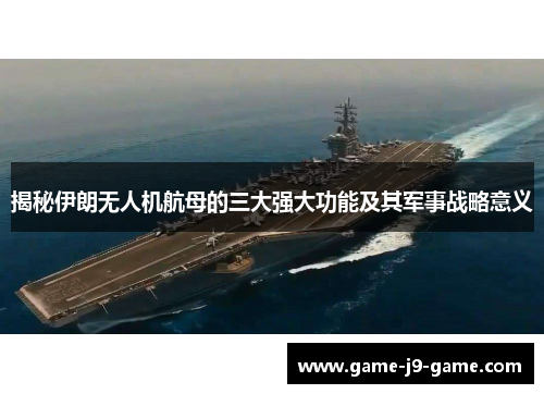 揭秘伊朗无人机航母的三大强大功能及其军事战略意义