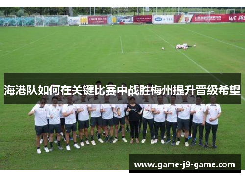 海港队如何在关键比赛中战胜梅州提升晋级希望