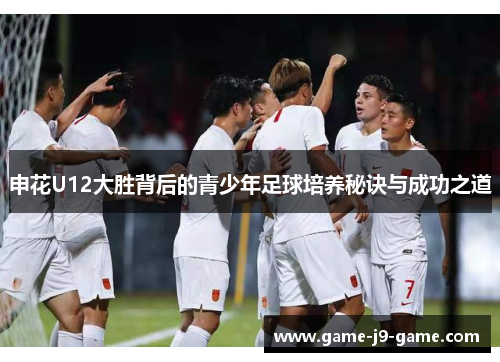 申花U12大胜背后的青少年足球培养秘诀与成功之道