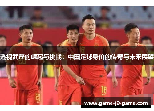 透视武磊的崛起与挑战:中国足球身价的传奇与未来展望