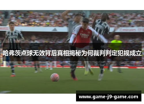 哈弗茨点球无效背后真相揭秘为何裁判判定犯规成立