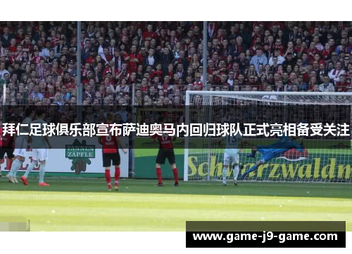 拜仁足球俱乐部宣布萨迪奥马内回归球队正式亮相备受关注