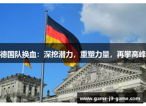 德国队换血：深挖潜力，重塑力量，再攀高峰