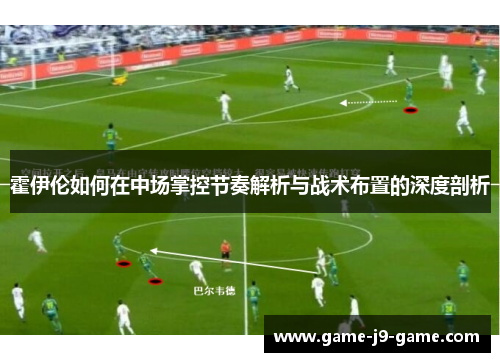 霍伊伦如何在中场掌控节奏解析与战术布置的深度剖析