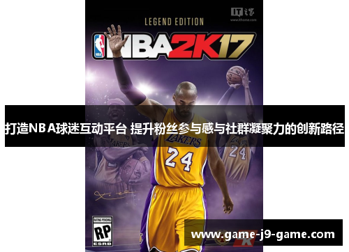 打造NBA球迷互动平台 提升粉丝参与感与社群凝聚力的创新路径 打造NBA球迷互动平台 提升粉丝参与感与社群凝聚力的创新路径
