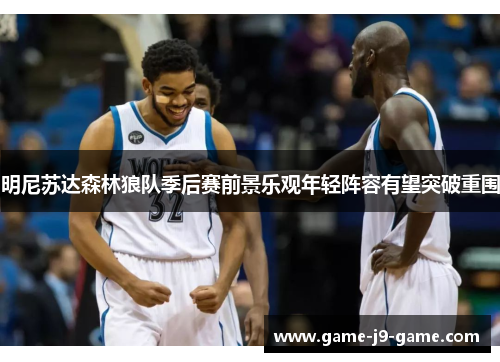 明尼苏达森林狼队季后赛前景乐观年轻阵容有望突破重围