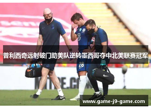 普利西奇远射破门助美队逆转墨西哥夺中北美联赛冠军