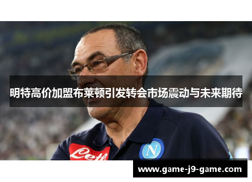 明特高价加盟布莱顿引发转会市场震动与未来期待