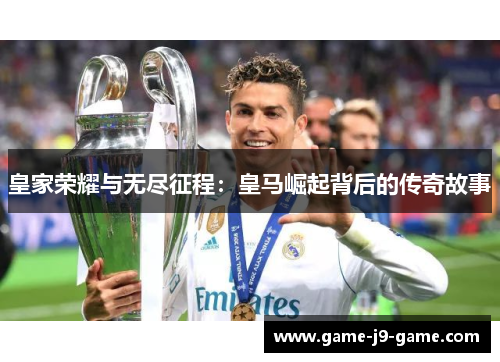 皇家荣耀与无尽征程：皇马崛起背后的传奇故事