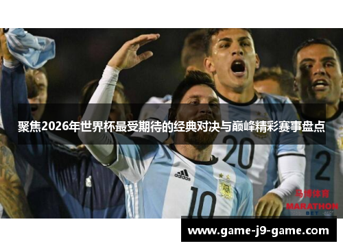 聚焦2026年世界杯最受期待的经典对决与巅峰精彩赛事盘点